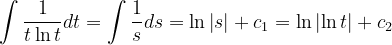 \dpi{120} \int \frac{1}{t\ln t}dt=\int \frac{1}{s}ds=\ln \left | s \right |+c_{1}=\ln \left | \ln t \right |+c_{2}